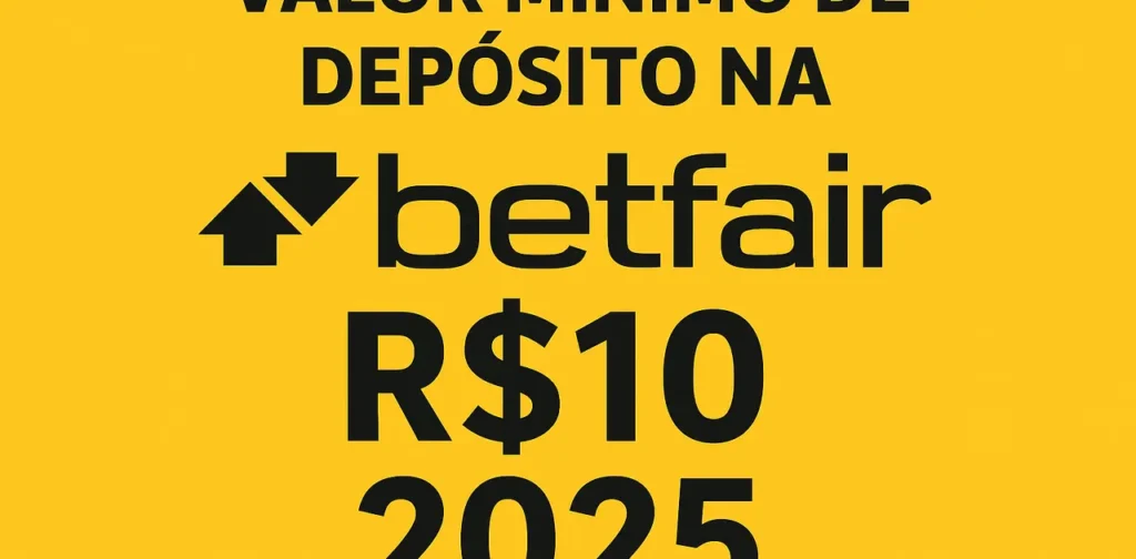 Qual o Valor Mínimo de Depósito na Betfair em 2025?