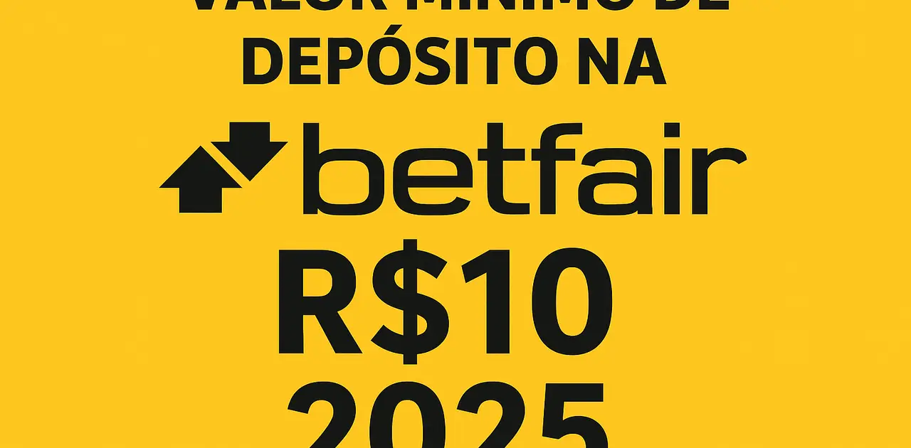 Qual o Valor Mínimo de Depósito na Betfair em 2025?
